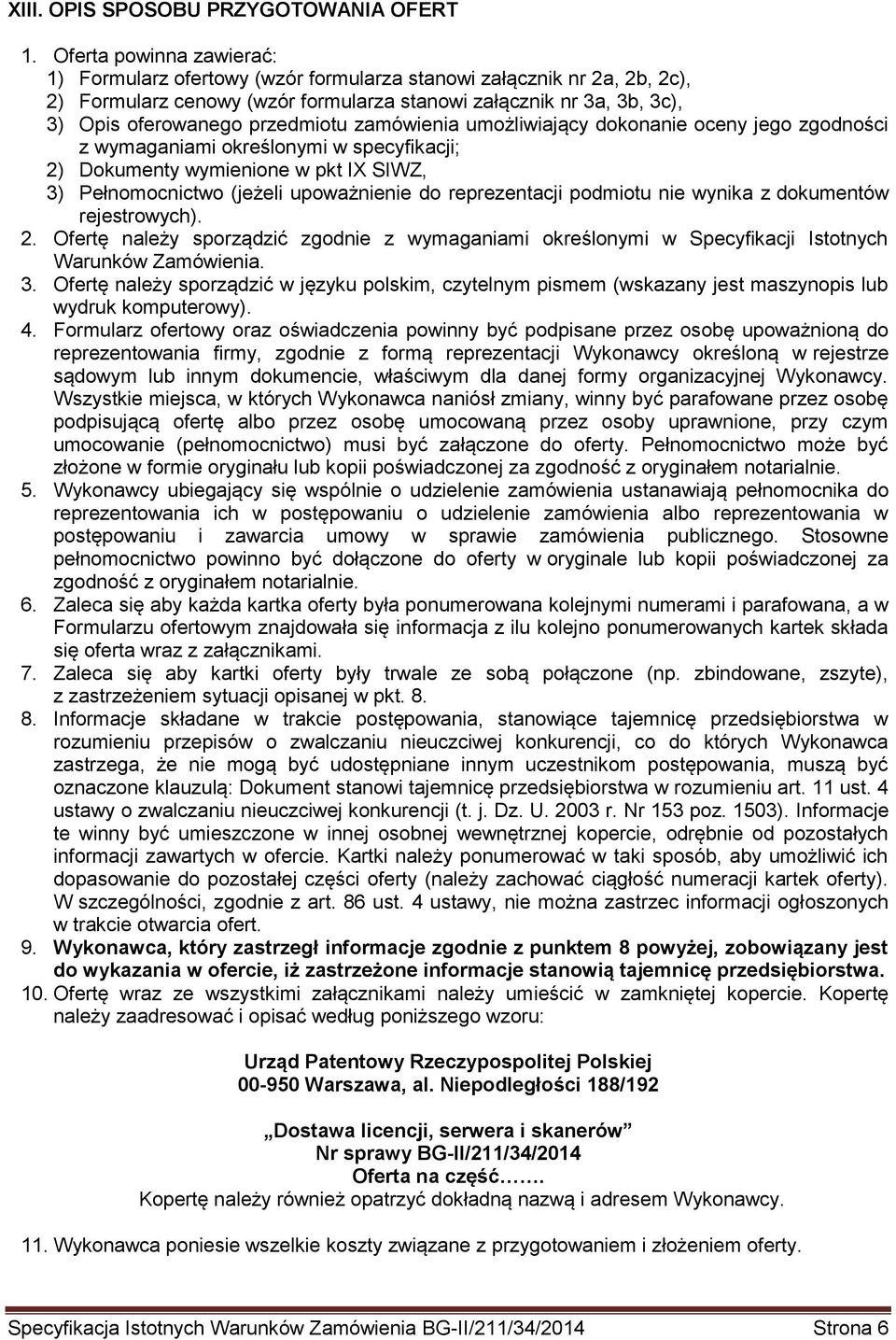 zamówienia umożliwiający dokonanie oceny jego zgodności z wymaganiami określonymi w specyfikacji; 2) Dokumenty wymienione w pkt IX SIWZ, 3) Pełnomocnictwo (jeżeli upoważnienie do reprezentacji