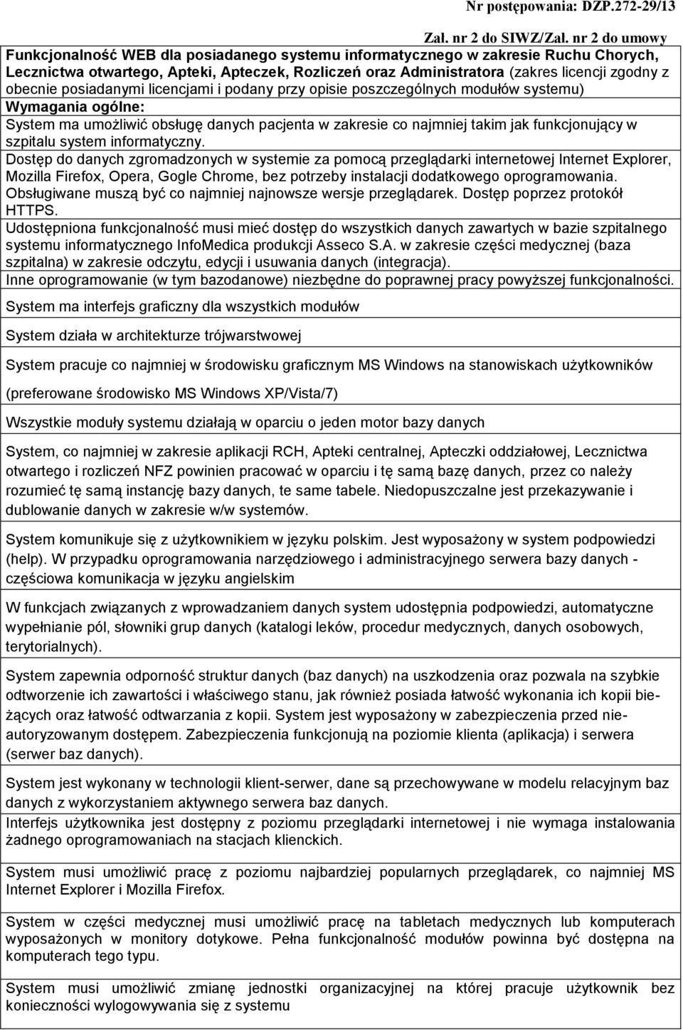 obecnie posiadanymi licencjami i podany przy opisie poszczególnych modułów systemu) Wymagania ogólne: System ma umożliwić obsługę danych pacjenta w zakresie co najmniej takim jak funkcjonujący w