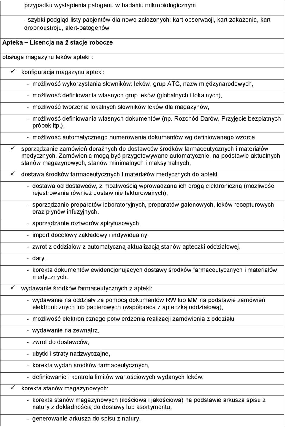 leków (globalnych i lokalnych), - możliwość tworzenia lokalnych słowników leków dla magazynów, - możliwość definiowania własnych dokumentów (np. Rozchód Darów, Przyjęcie bezpłatnych próbek itp.