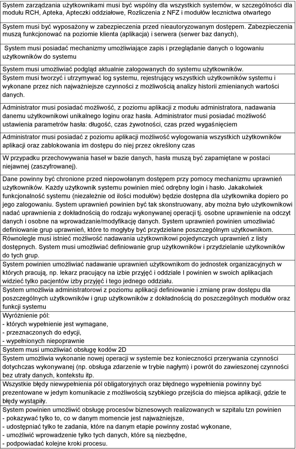 Zabezpieczenia muszą funkcjonować na poziomie klienta (aplikacja) i serwera (serwer baz danych), System musi posiadać mechanizmy umożliwiające zapis i przeglądanie danych o logowaniu użytkowników do