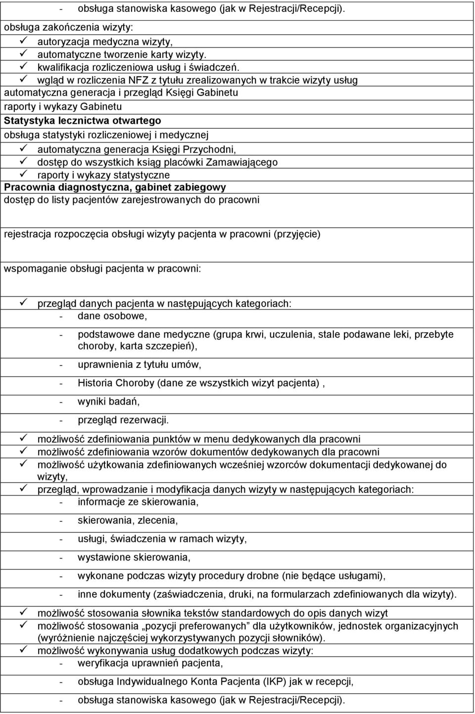 rozliczeniowej i medycznej automatyczna generacja Księgi Przychodni, dostęp do wszystkich ksiąg placówki Zamawiającego raporty i wykazy statystyczne Pracownia diagnostyczna, gabinet zabiegowy dostęp