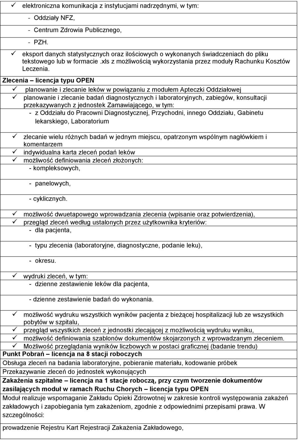 Zlecenia licencja typu OPEN planowanie i zlecanie leków w powiązaniu z modułem Apteczki Oddziałowej planowanie i zlecanie badań diagnostycznych i laboratoryjnych, zabiegów, konsultacji przekazywanych