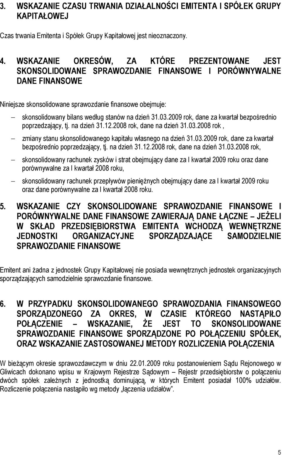 według stanów na dzień 31.03.2009 rok, dane za kwartał bezpośrednio poprzedzający, tj. na dzień 31.12.2008 rok, dane na dzień 31.03.2008 rok, zmiany stanu skonsolidowanego kapitału własnego na dzień 31.