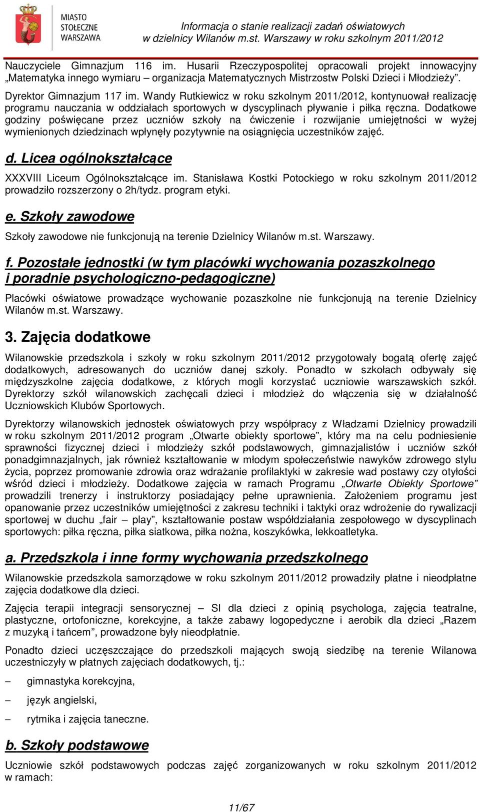 Dodatkowe godziny poświęcane przez uczniów szkoły na ćwiczenie i rozwijanie umiejętności w wyżej wymienionych dziedzinach wpłynęły pozytywnie na osiągnięcia uczestników zajęć. d. Licea ogólnokształcące XXXVIII Liceum Ogólnokształcące im.