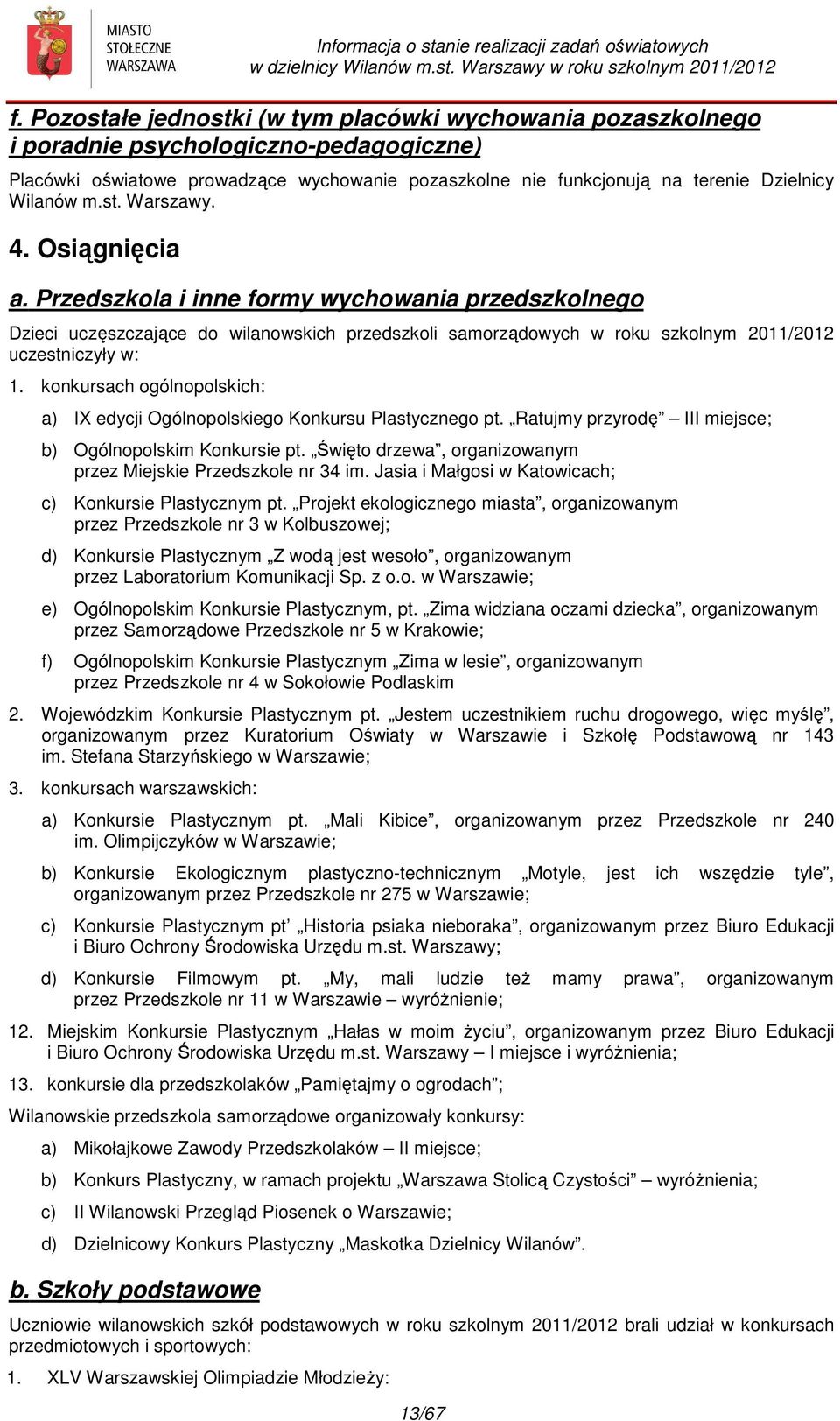 Przedszkola i inne formy wychowania przedszkolnego Dzieci uczęszczające do wilanowskich przedszkoli samorządowych w roku szkolnym 2011/2012 uczestniczyły w: 1.