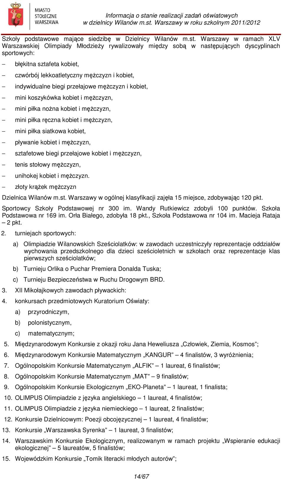 Warszawy w ramach XLV Warszawskiej Olimpiady Młodzieży rywalizowały między sobą w następujących dyscyplinach sportowych: błękitna sztafeta kobiet, czwórbój lekkoatletyczny mężczyzn i kobiet,