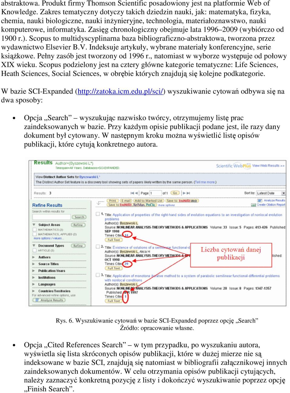 Zasięg chronologiczny obejmuje lata 1996 2009 (wybiórczo od 1900 r.). Scopus to multidyscyplinarna baza bibliograficzno-abstraktowa, tworzona przez wydawnictwo Elsevier B.V.