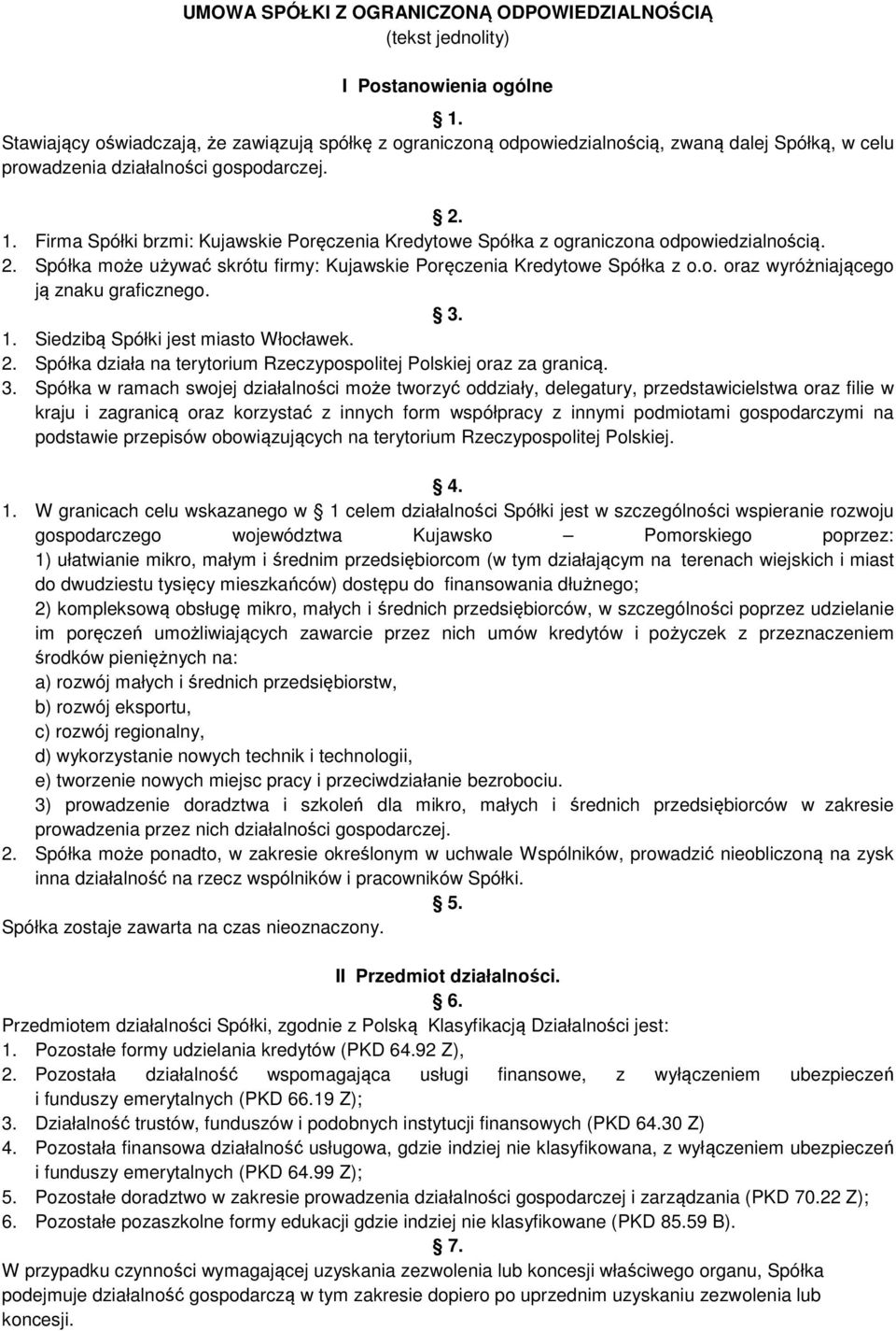 Firma Spółki brzmi: Kujawskie Poręczenia Kredytowe Spółka z ograniczona odpowiedzialnością. 2. Spółka może używać skrótu firmy: Kujawskie Poręczenia Kredytowe Spółka z o.o. oraz wyróżniającego ją znaku graficznego.