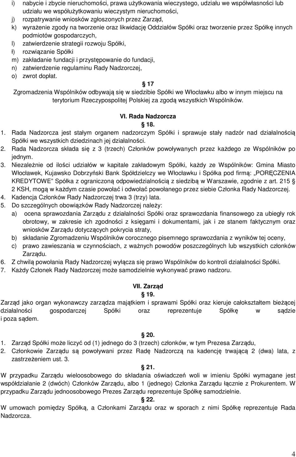 m) zakładanie fundacji i przystępowanie do fundacji, n) zatwierdzenie regulaminu Rady Nadzorczej, o) zwrot dopłat.