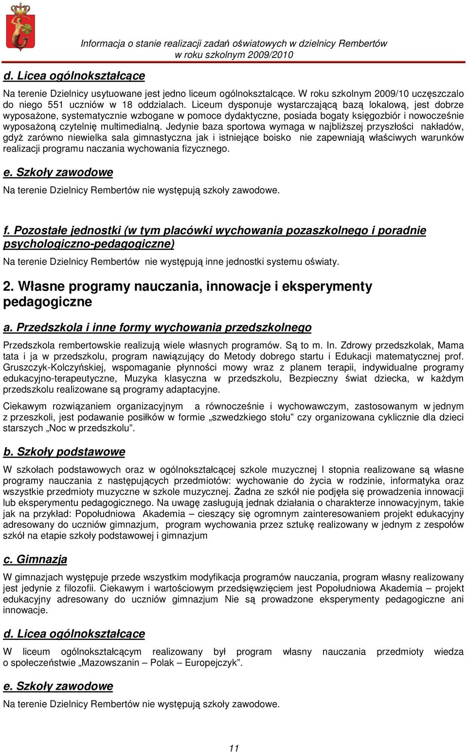 Liceum dysponuje wystarczającą bazą lokalową, jest dobrze wyposaŝone, systematycznie wzbogane w pomoce dydaktyczne, posiada bogaty księgozbiór i nowocześnie wyposaŝoną czytelnię multimedialną.