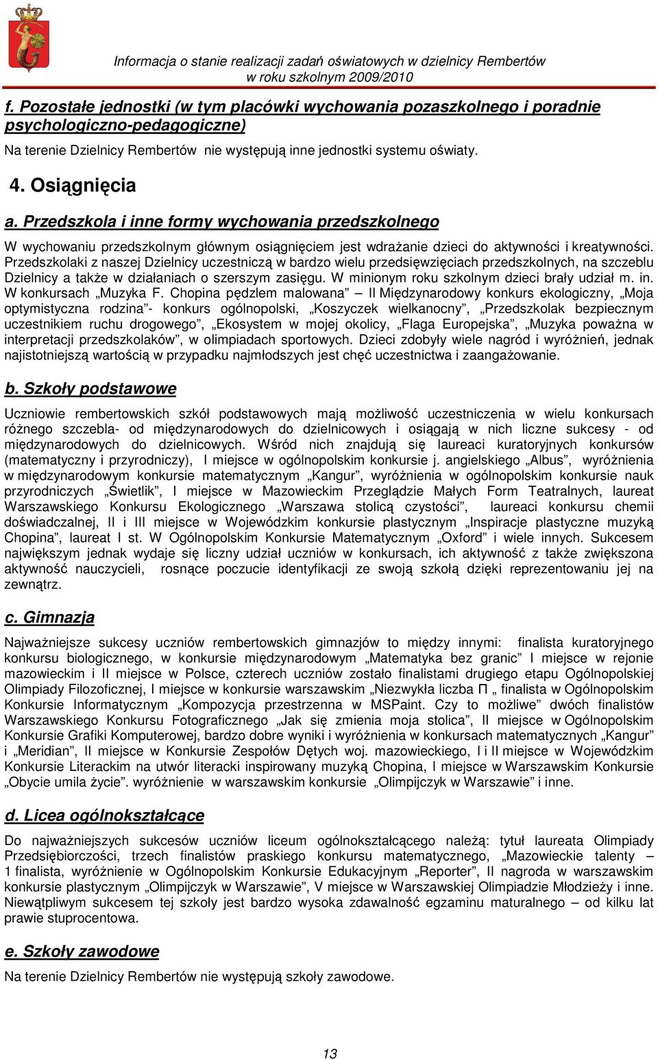 Przedszkolaki z naszej Dzielnicy uczestniczą w bardzo wielu przedsięwzięciach przedszkolnych, na szczeblu Dzielnicy a takŝe w działaniach o szerszym zasięgu.