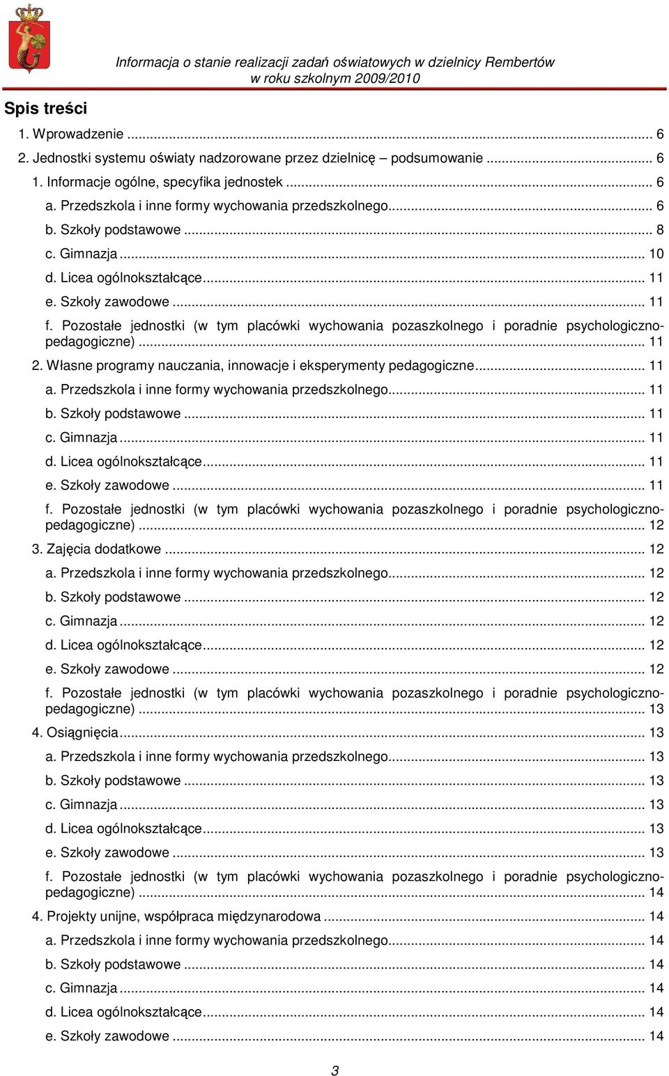 .. 11 f. Pozostałe jednostki (w tym placówki wychowania pozaszkolnego i poradnie psychologicznopedagogiczne)... 11 2. Własne programy nauczania, innowacje i eksperymenty pedagogiczne... 11 a.