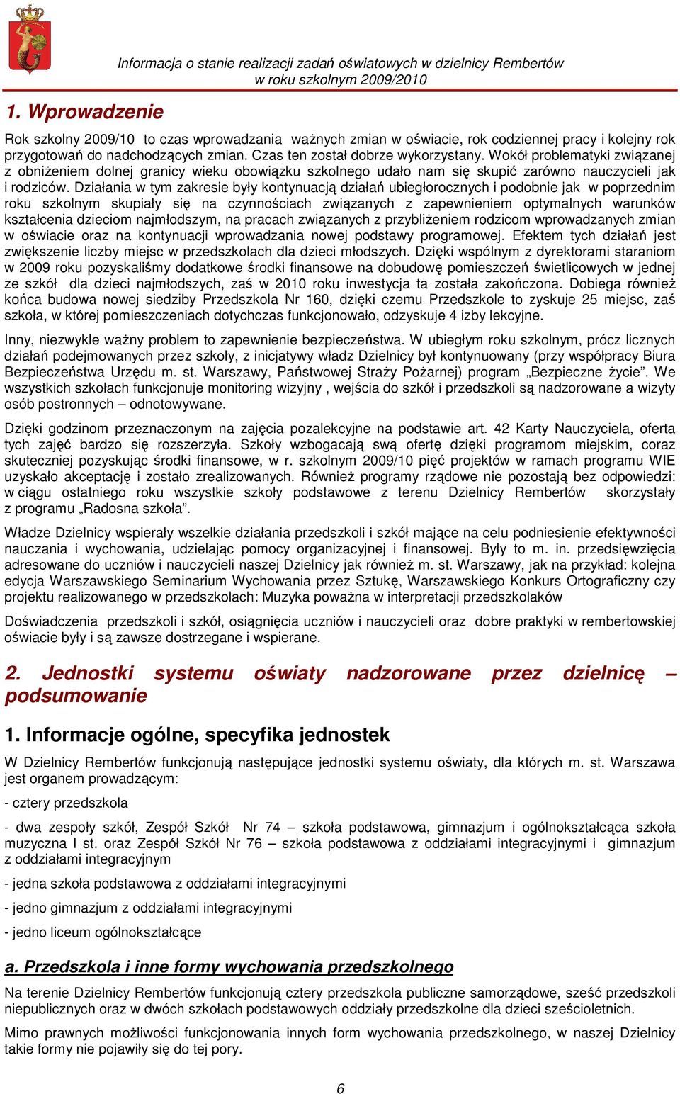 Wokół problematyki związanej z obniŝeniem dolnej granicy wieku obowiązku szkolnego udało nam się skupić zarówno nauczycieli jak i rodziców.