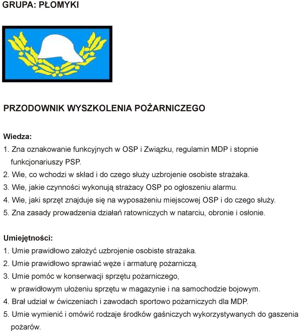 Wie, jaki sprzęt znajduje się na wyposażeniu miejscowej OSP i do czego służy. 5. Zna zasady prowadzenia działań ratowniczych w natarciu, obronie i osłonie. 1.