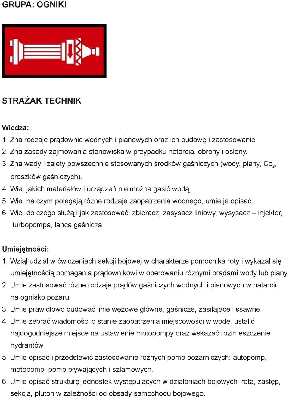 Wie, na czym polegają różne rodzaje zaopatrzenia wodnego, umie je opisać. 6. Wie, do czego służą i jak zastosować: zbieracz, zasysacz liniowy, wysysacz injektor, turbopompa, lanca gaśnicza. 1.