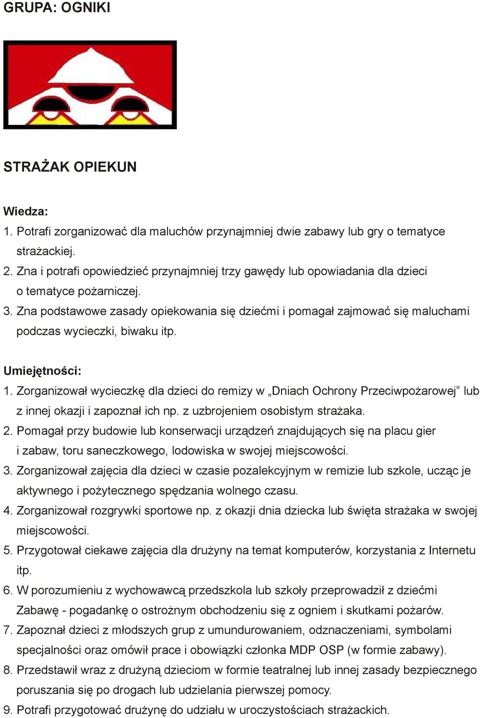 Zna podstawowe zasady opiekowania się dziećmi i pomagał zajmować się maluchami podczas wycieczki, biwaku itp. 1.