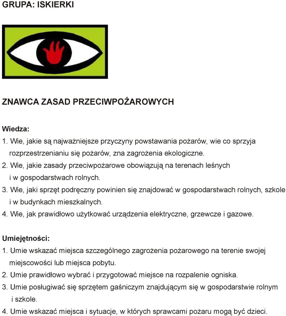 Wie, jaki sprzęt podręczny powinien się znajdować w gospodarstwach rolnych, szkole i w budynkach mieszkalnych. 4. Wie, jak prawidłowo użytkować urządzenia elektryczne, grzewcze i gazowe. 1.