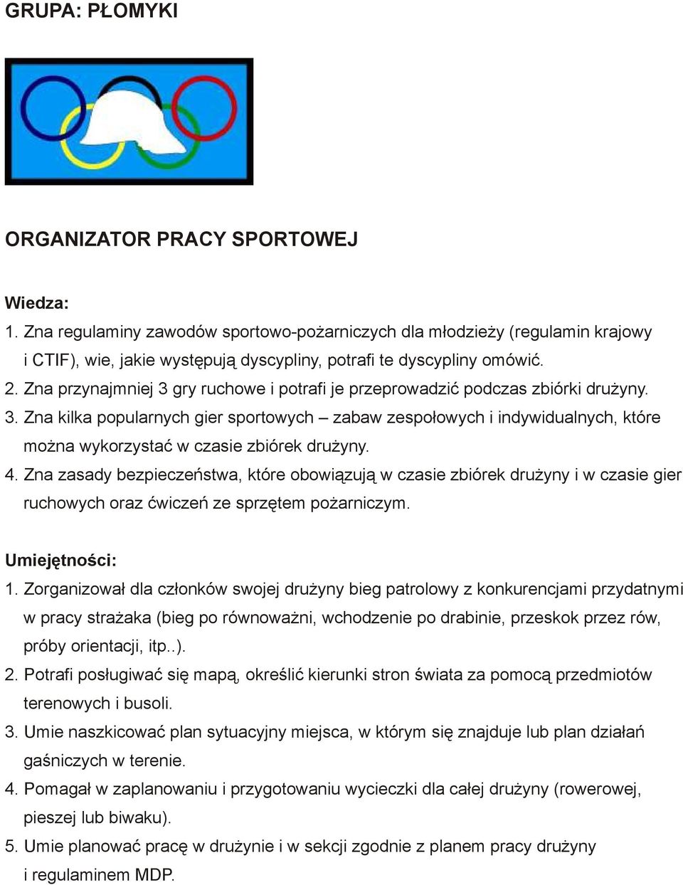 4. Zna zasady bezpieczeństwa, które obowiązują w czasie zbiórek drużyny i w czasie gier ruchowych oraz ćwiczeń ze sprzętem pożarniczym. 1.