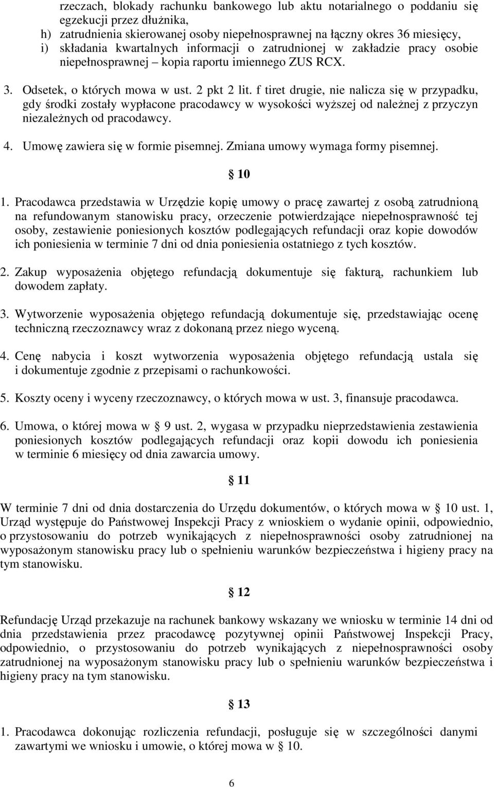 f tiret drugie, nie nalicza się w przypadku, gdy środki zostały wypłacone pracodawcy w wysokości wyższej od należnej z przyczyn niezależnych od pracodawcy. 4. Umowę zawiera się w formie pisemnej.