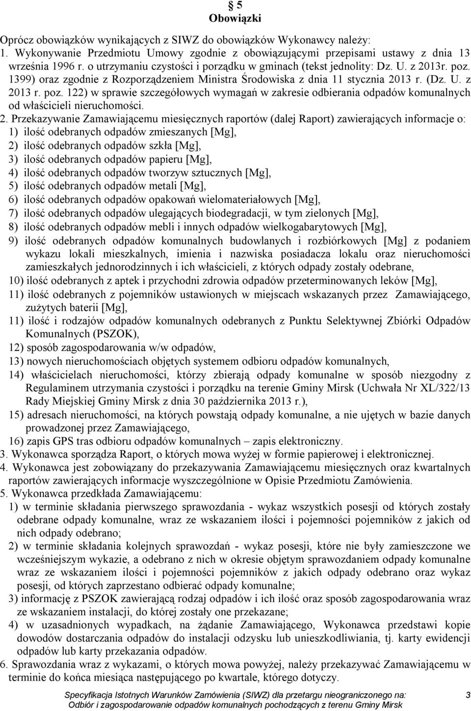 2. Przekazywanie Zamawiającemu miesięcznych raportów (dalej Raport) zawierających informacje o: 1) ilość odebranych odpadów zmieszanych [Mg], 2) ilość odebranych odpadów szkła [Mg], 3) ilość