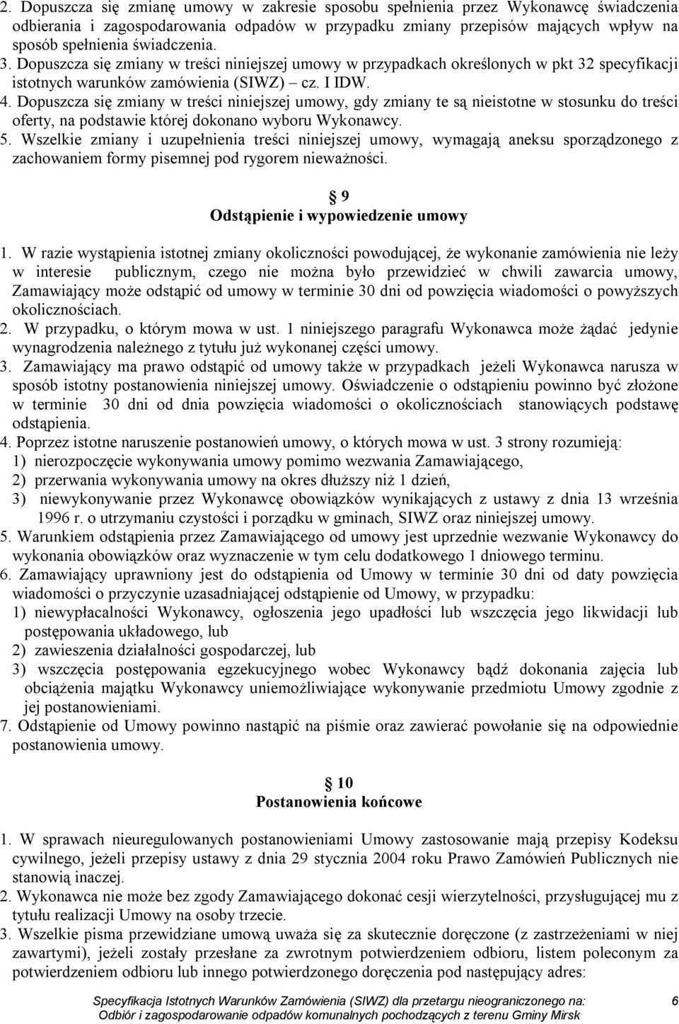 Dopuszcza się zmiany w treści niniejszej umowy, gdy zmiany te są nieistotne w stosunku do treści oferty, na podstawie której dokonano wyboru Wykonawcy. 5.