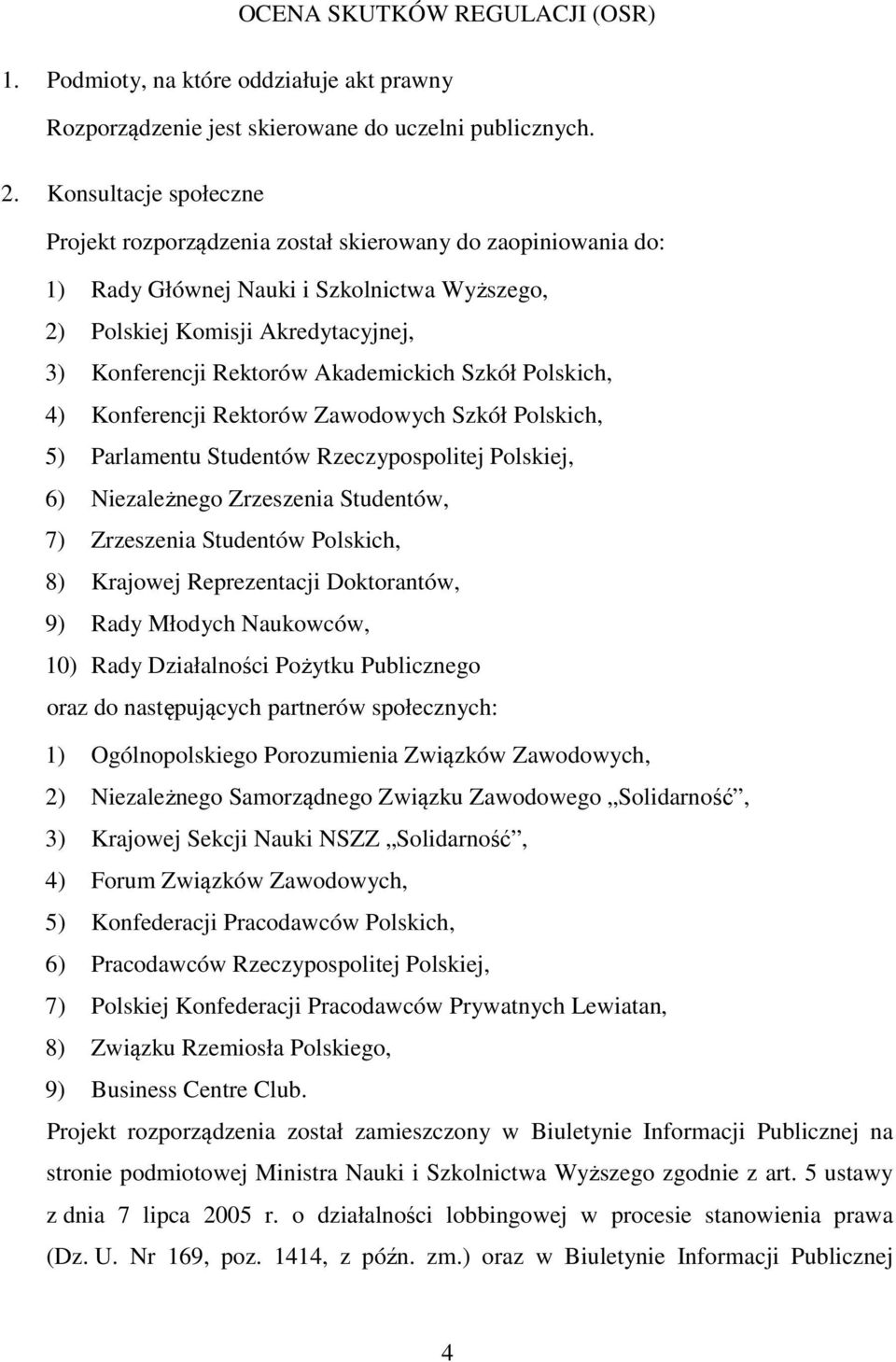 Akademickich Szkół Polskich, 4) Konferencji Rektorów Zawodowych Szkół Polskich, 5) Parlamentu Studentów Rzeczypospolitej Polskiej, 6) Niezależnego Zrzeszenia Studentów, 7) Zrzeszenia Studentów