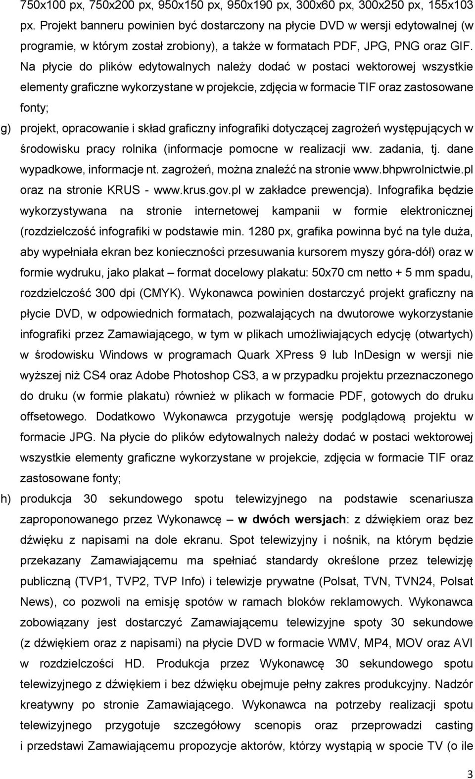 Na płycie do plików edytowalnych należy dodać w postaci wektorowej wszystkie elementy graficzne wykorzystane w projekcie, zdjęcia w formacie TIF oraz zastosowane fonty; g) projekt, opracowanie i