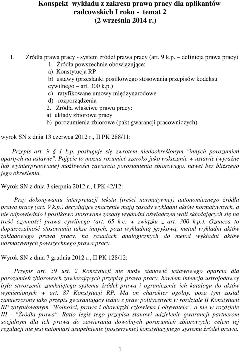 Źródła właściwe prawu pracy: a) układy zbiorowe pracy b) porozumienia zbiorowe (pakt gwarancji pracowniczych) wyrok SN z dnia 13 czerwca 2012 r., II PK 288/11: Przepis art. 9 1 k.p. posługuje się zwrotem niedookreślonym "innych porozumień opartych na ustawie".