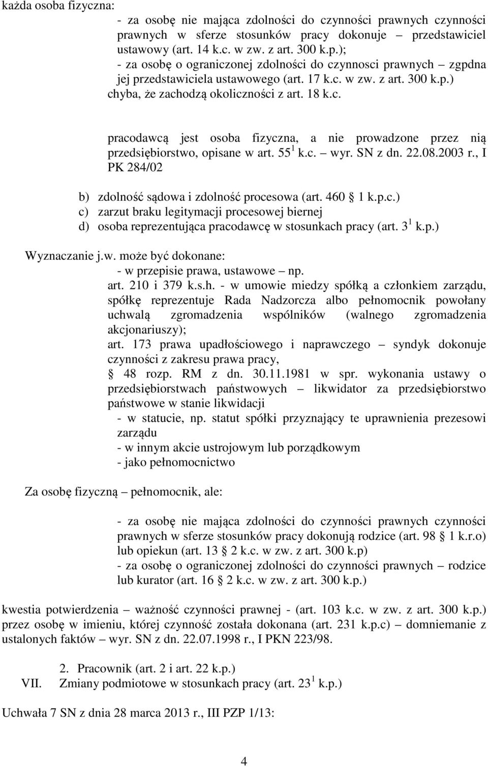 2003 r., I PK 284/02 b) zdolność sądowa i zdolność procesowa (art. 460 1 k.p.c.) c) zarzut braku legitymacji procesowej biernej d) osoba reprezentująca pracodawcę w stosunkach pracy (art. 3 1 k.p.) Wyznaczanie j.