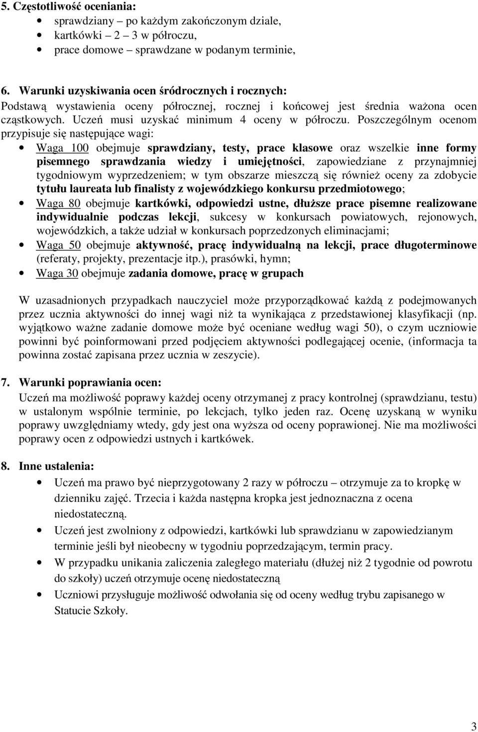 Poszczególnym ocenom przypisuje się następujące wagi: Waga 100 obejmuje sprawdziany, testy, prace klasowe oraz wszelkie inne formy pisemnego sprawdzania wiedzy i umiejętności, zapowiedziane z