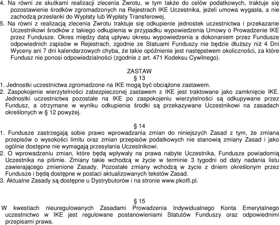 Na równi z realizacją zlecenia Zwrotu traktuje się odkupienie jednostek uczestnictwa i przekazanie Uczestnikowi środków z takiego odkupienia w przypadku wypowiedzenia Umowy o Prowadzenie IKE przez