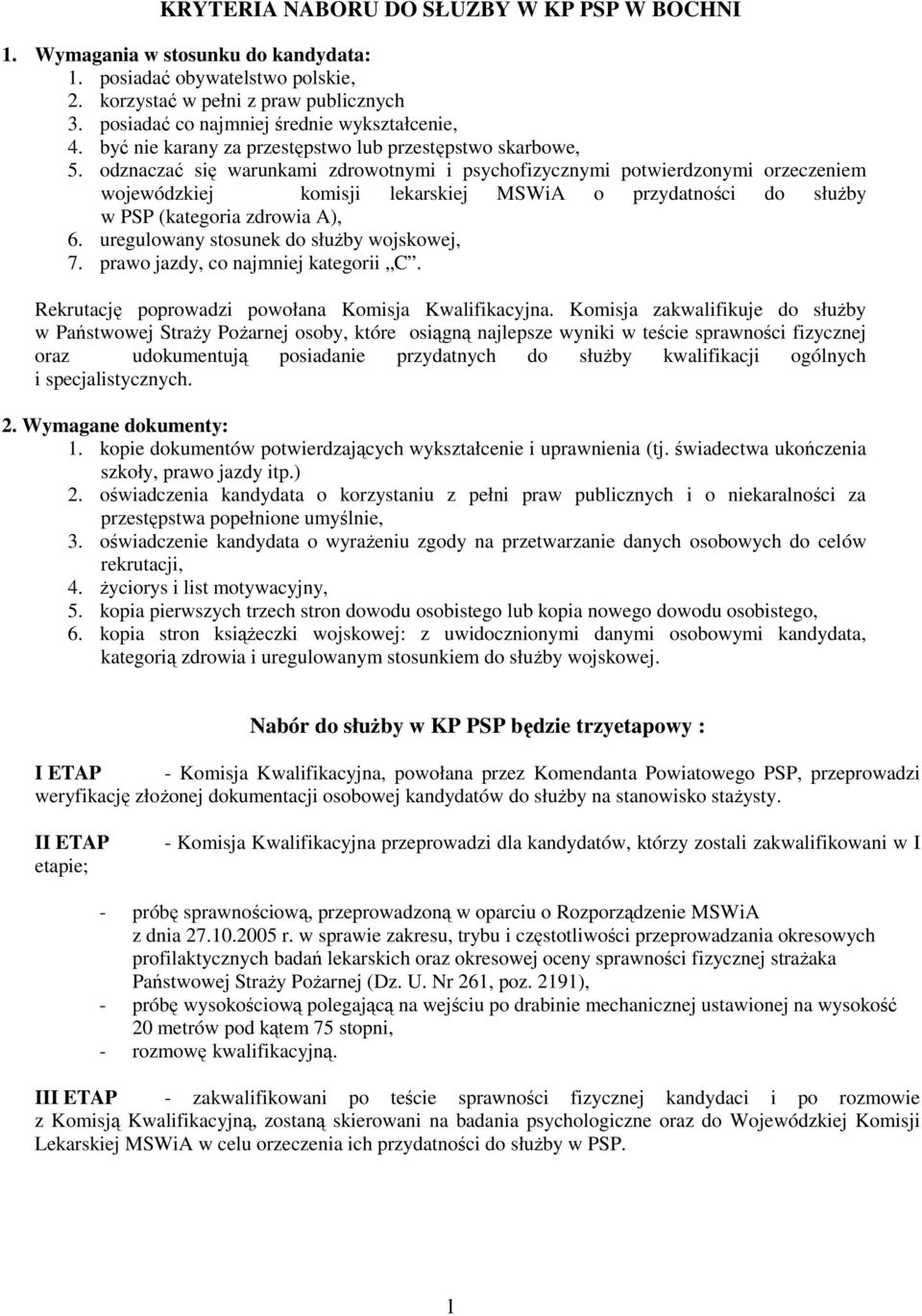 odznaczać się warunkami zdrowotnymi i psychofizycznymi potwierdzonymi orzeczeniem wojewódzkiej komisji lekarskiej MSWiA o przydatności do słuŝby w PSP (kategoria zdrowia A), 6.