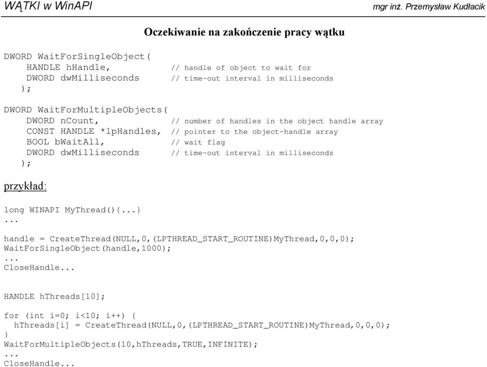 in milliseconds // number of handles in the object handle array handle = CreateThread(NULL,0,(LPTHREAD_START_ROUTINE)MyThread,0,0,0 WaitForSingleObject(handle,1000 CloseHandle