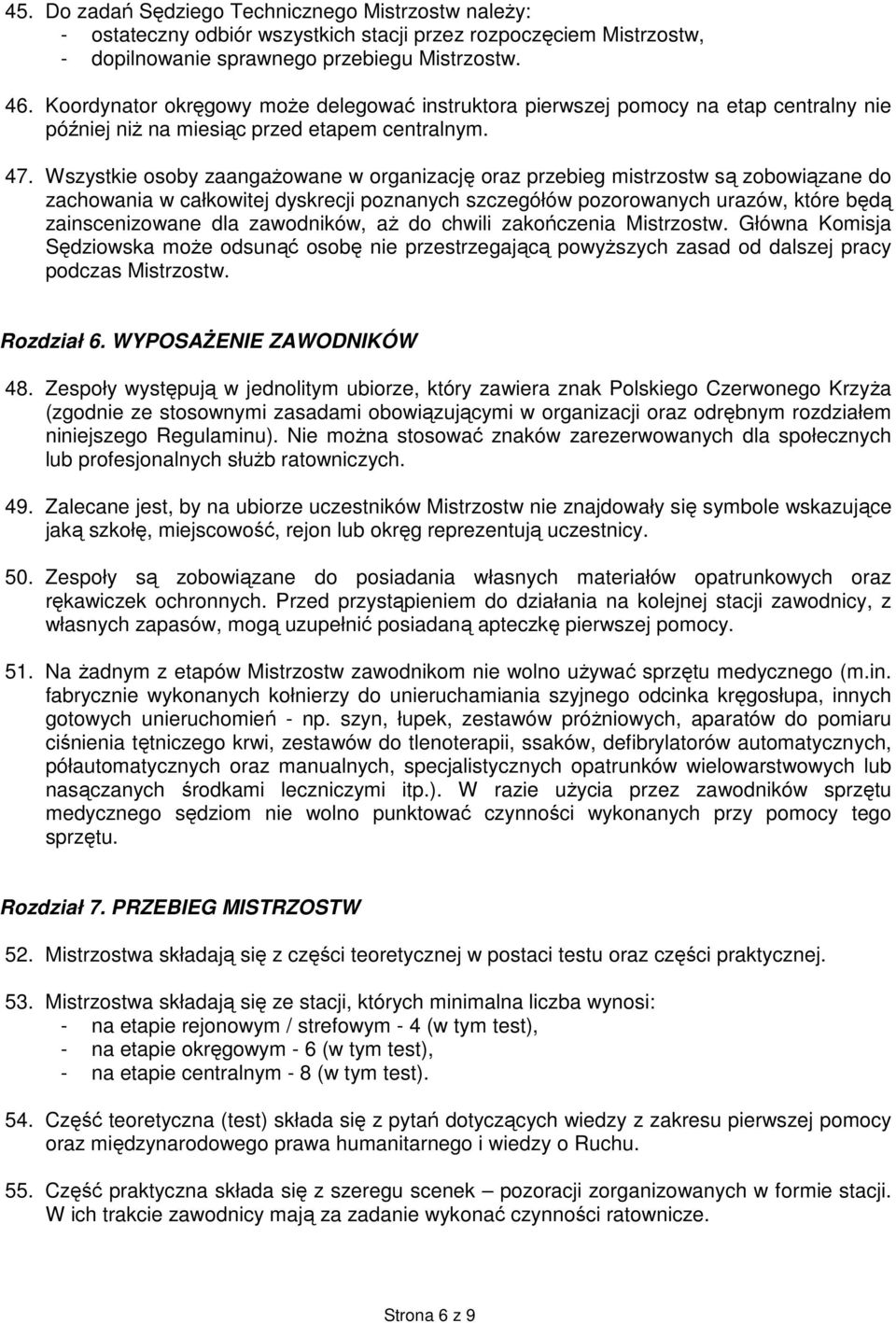 Wszystkie osoby zaangaŝowane w organizację oraz przebieg mistrzostw są zobowiązane do zachowania w całkowitej dyskrecji poznanych szczegółów pozorowanych urazów, które będą zainscenizowane dla