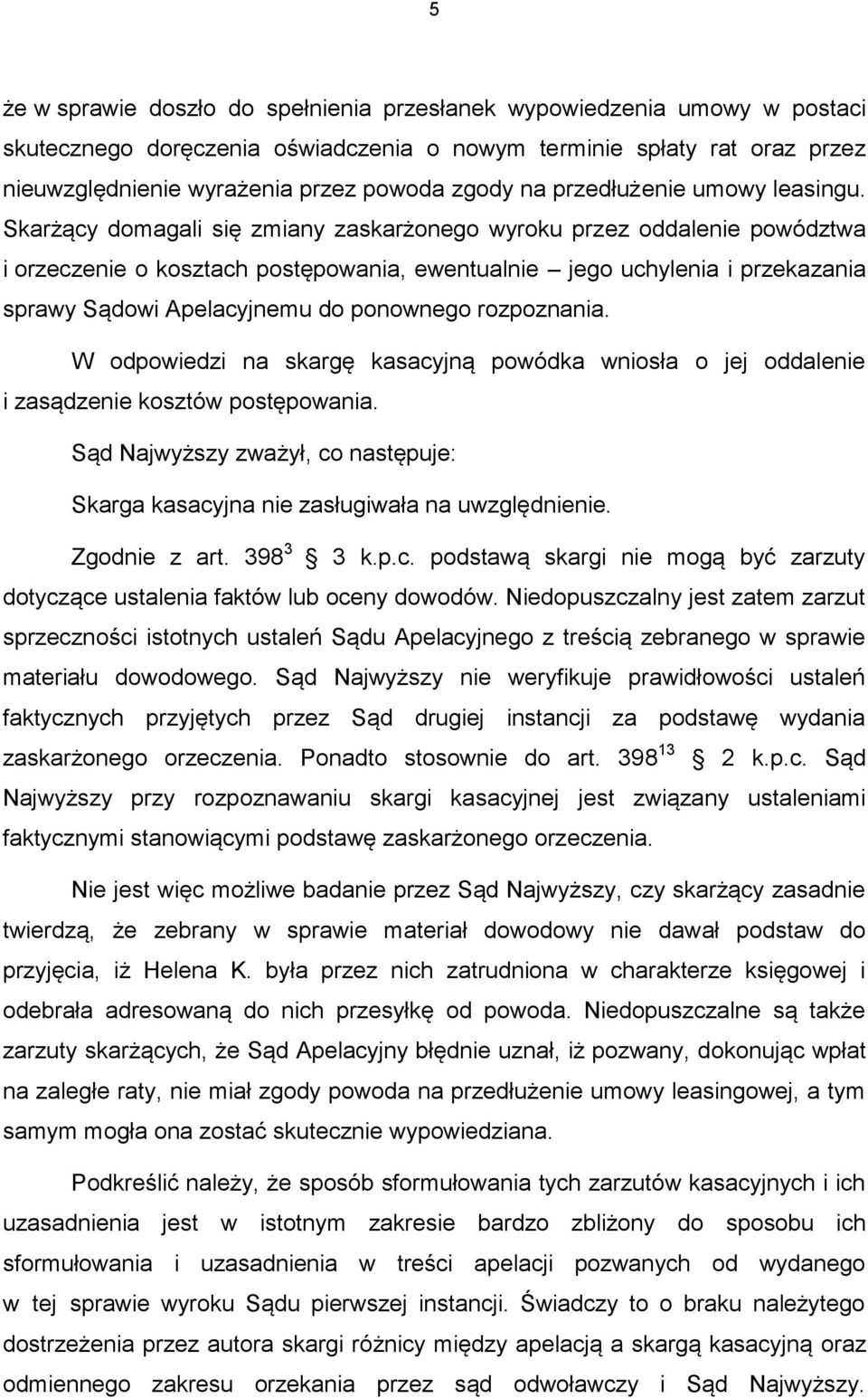 Skarżący domagali się zmiany zaskarżonego wyroku przez oddalenie powództwa i orzeczenie o kosztach postępowania, ewentualnie jego uchylenia i przekazania sprawy Sądowi Apelacyjnemu do ponownego