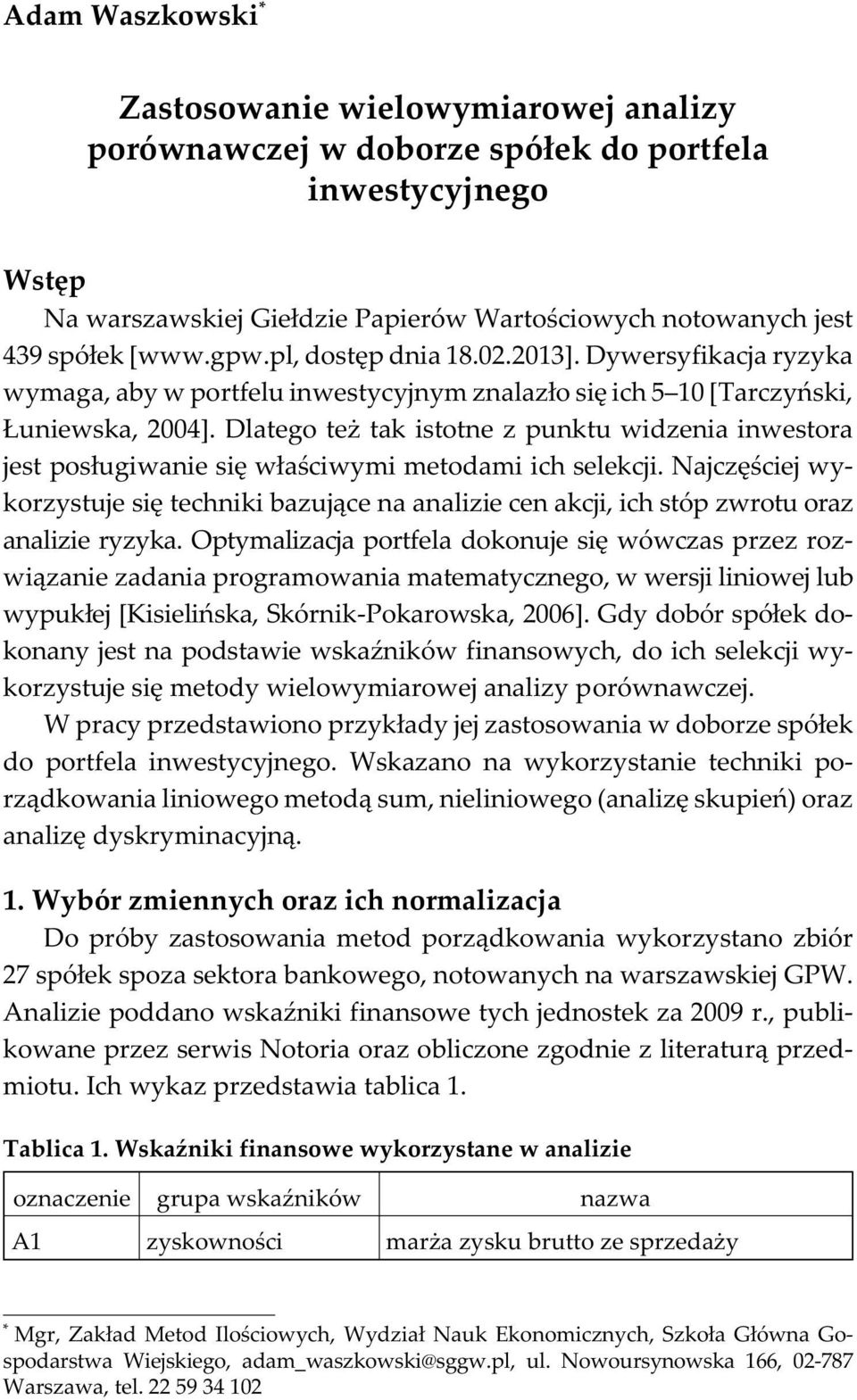 Dywersyfkacja ryzyka wymaga, aby w portfelu nwestycyjnym znalaz³o sê ch 5 10 [Tarczyñsk, unewska, 2004]. Dlatego te tak stotne z punktu wdzena nwestora jest pos³ugwane sê w³aœcwym metodam ch selekcj.