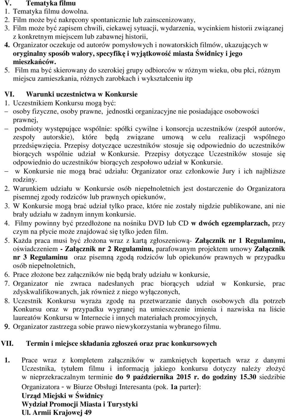 Organizator oczekuje od autorów pomysłowych i nowatorskich filmów, ukazujących w oryginalny sposób walory, specyfikę i wyjątkowość miasta Świdnicy i jego mieszkańców. 5.