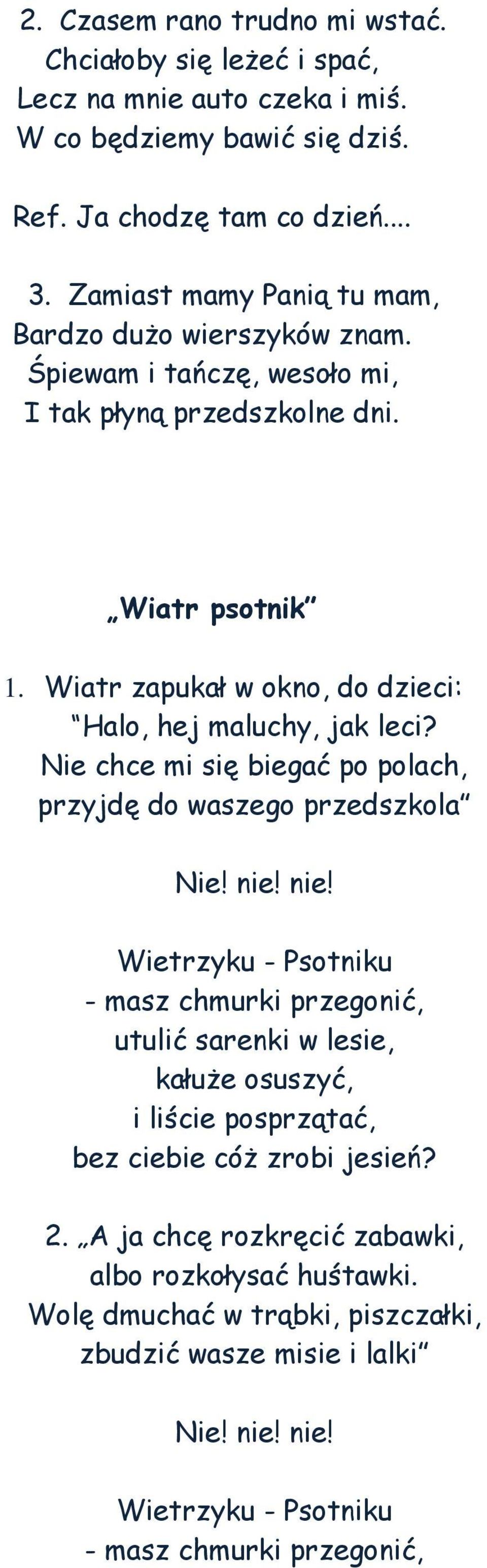 Wiatr zapukał w okno, do dzieci: Halo, hej maluchy, jak leci? Nie chce mi się biegać po polach, przyjdę do waszego przedszkola Nie! nie!