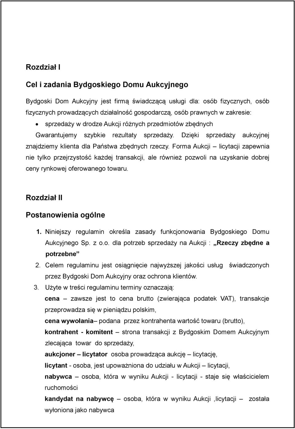 Forma Aukcji licytacji zapewnia nie tylko przejrzystość każdej transakcji, ale również pozwoli na uzyskanie dobrej ceny rynkowej oferowanego towaru. Rozdział II Postanowienia ogólne 1.