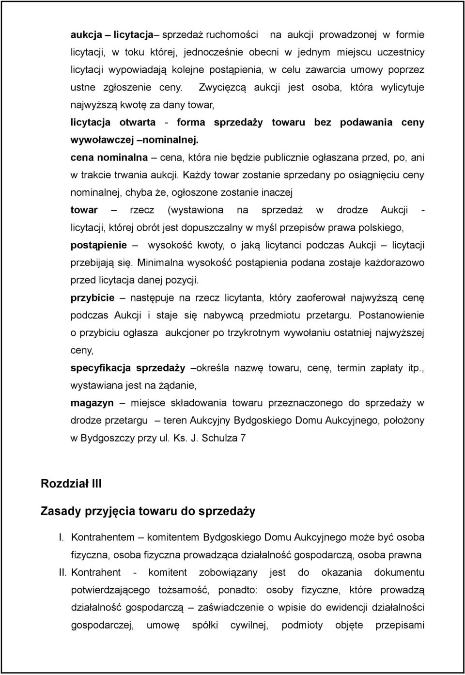 Zwycięzcą aukcji jest osoba, która wylicytuje najwyższą kwotę za dany towar, licytacja otwarta - forma sprzedaży towaru bez podawania ceny wywoławczej nominalnej.