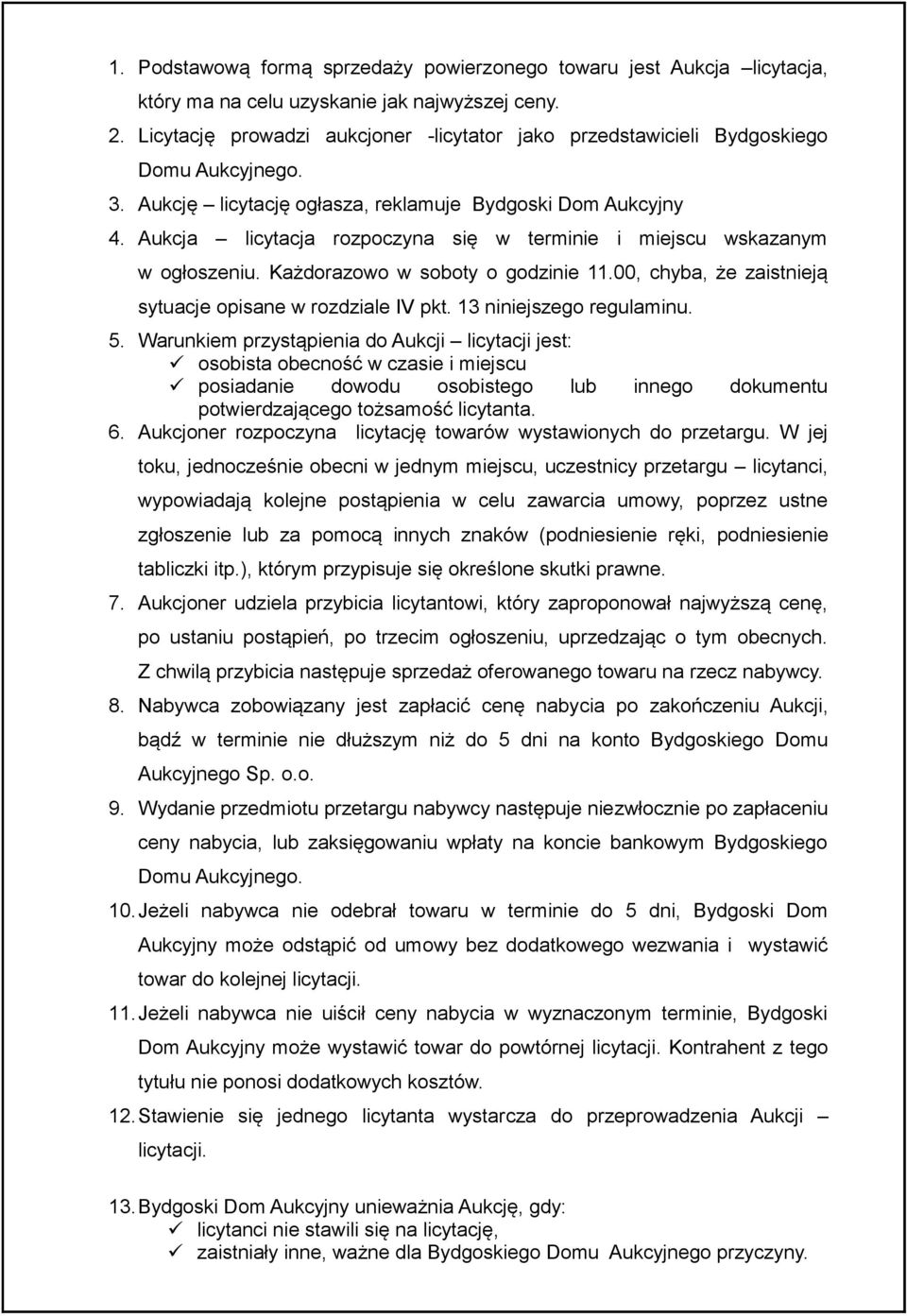 Aukcja licytacja rozpoczyna się w terminie i miejscu wskazanym w ogłoszeniu. Każdorazowo w soboty o godzinie 11.00, chyba, że zaistnieją sytuacje opisane w rozdziale IV pkt. 13 niniejszego regulaminu.