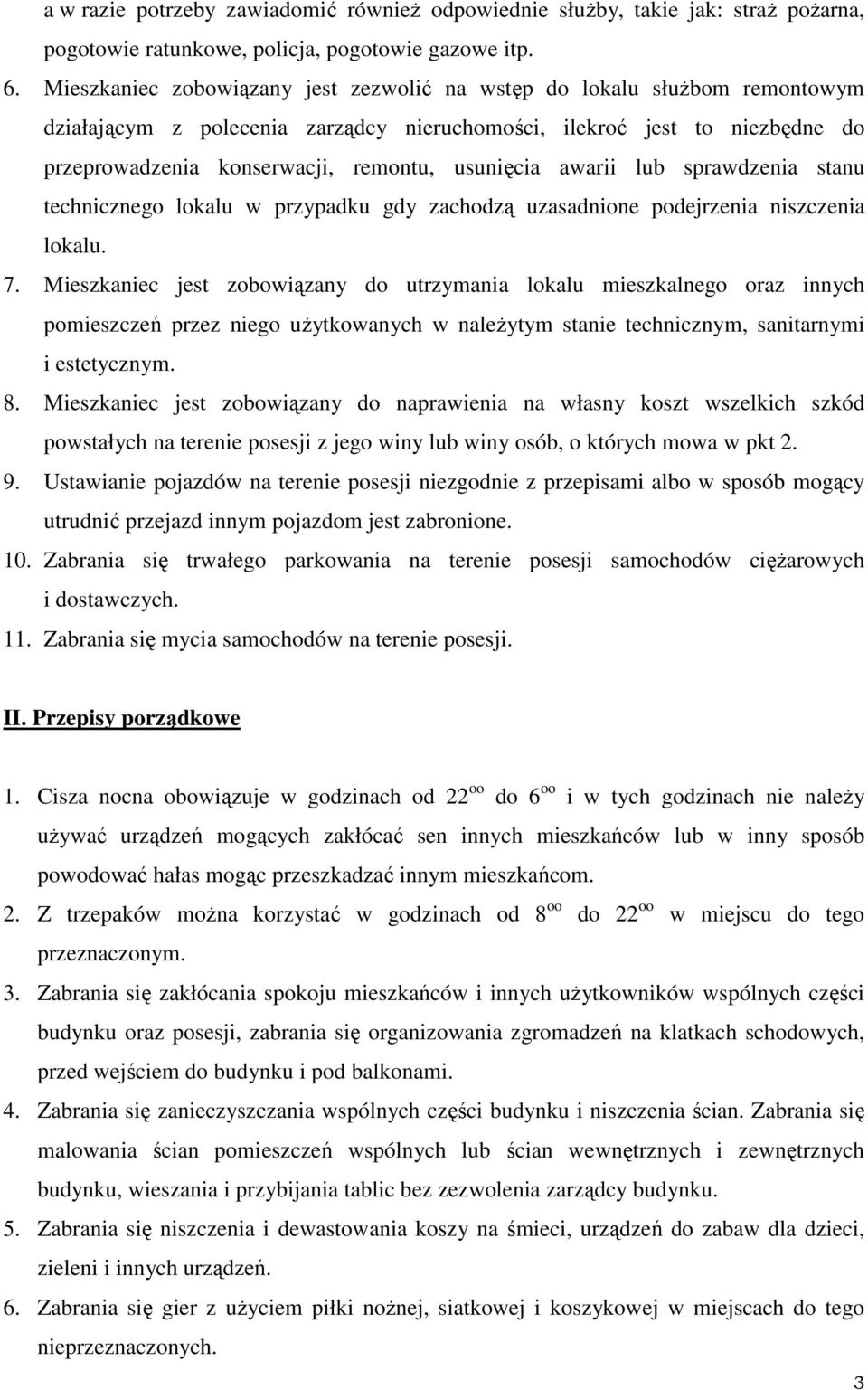 usunięcia awarii lub sprawdzenia stanu technicznego lokalu w przypadku gdy zachodzą uzasadnione podejrzenia niszczenia lokalu. 7.