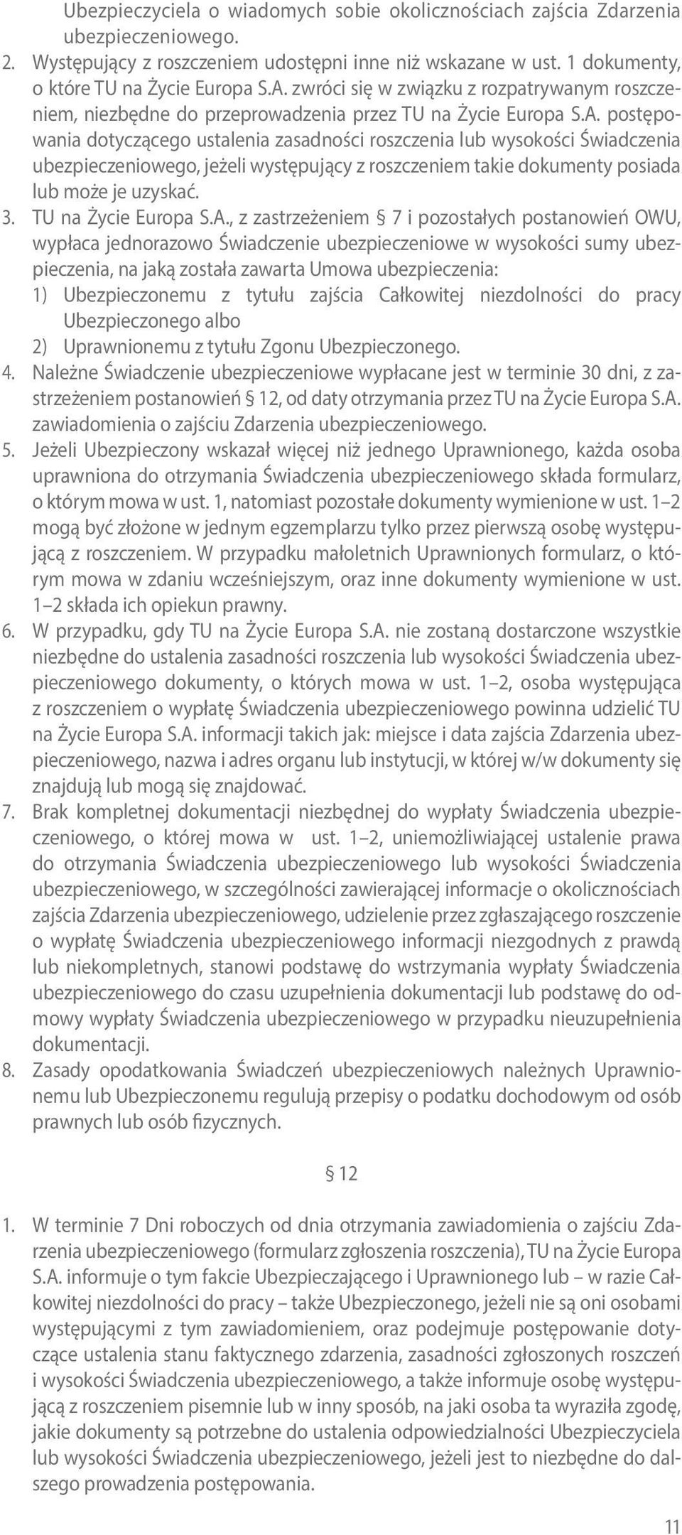 postępowania dotyczącego ustalenia zasadności roszczenia lub wysokości Świadczenia ubezpieczeniowego, jeżeli występujący z roszczeniem takie dokumenty posiada lub może je uzyskać. 3.