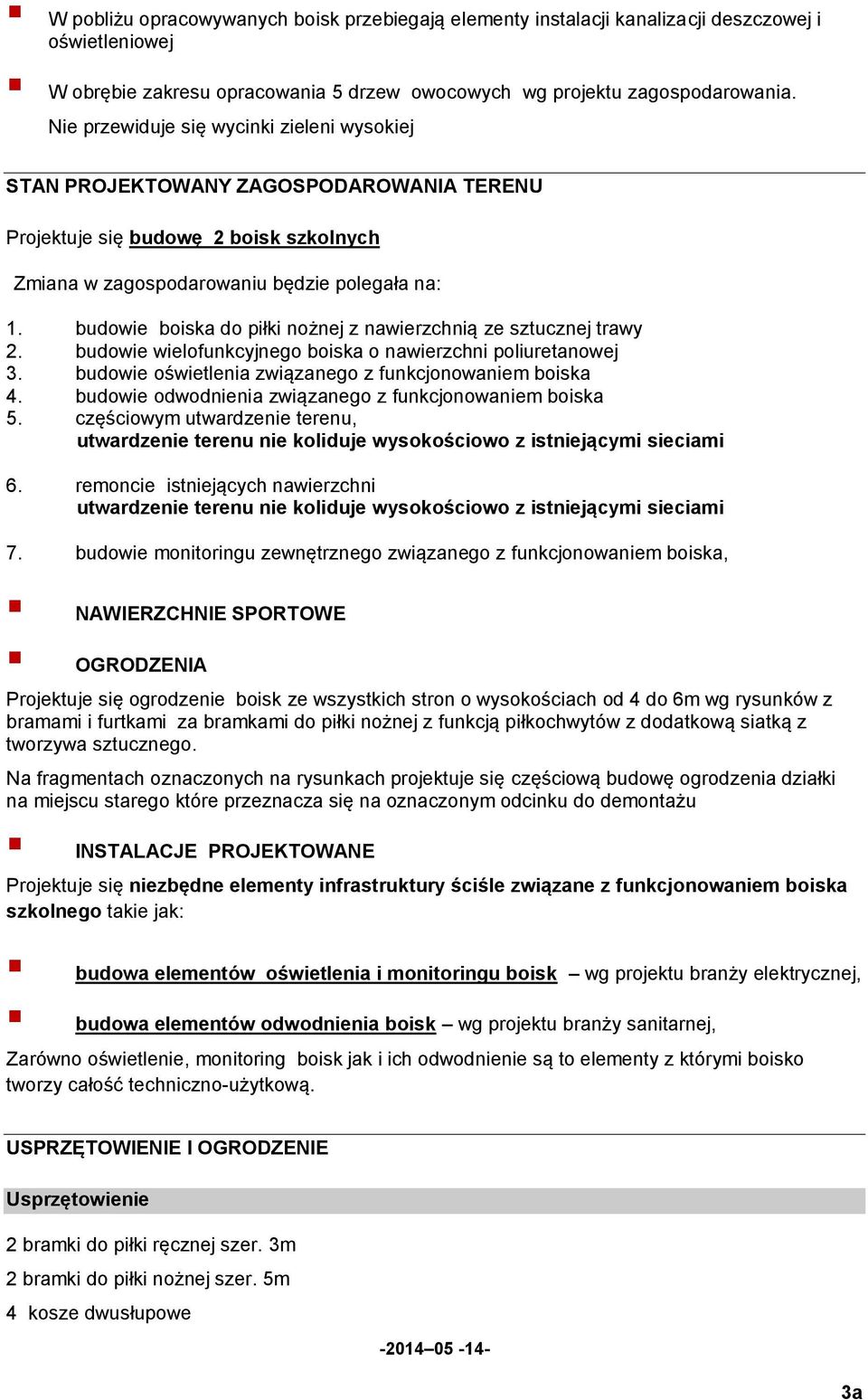 budowie boiska do piłki nożnej z nawierzchnią ze sztucznej trawy 2. budowie wielofunkcyjnego boiska o nawierzchni poliuretanowej 3. budowie oświetlenia związanego z funkcjonowaniem boiska 4.