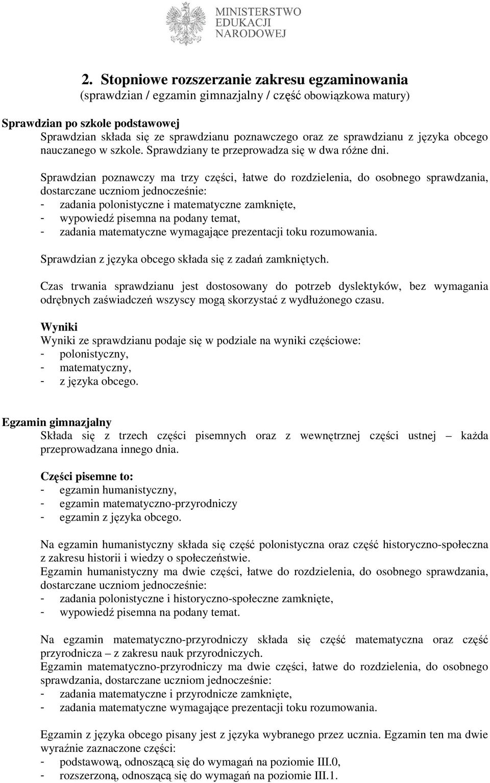 Sprawdzian poznawczy ma trzy części, łatwe do rozdzielenia, do osobnego sprawdzania, dostarczane uczniom jednocześnie: - zadania polonistyczne i matematyczne zamknięte, - wypowiedź pisemna na podany