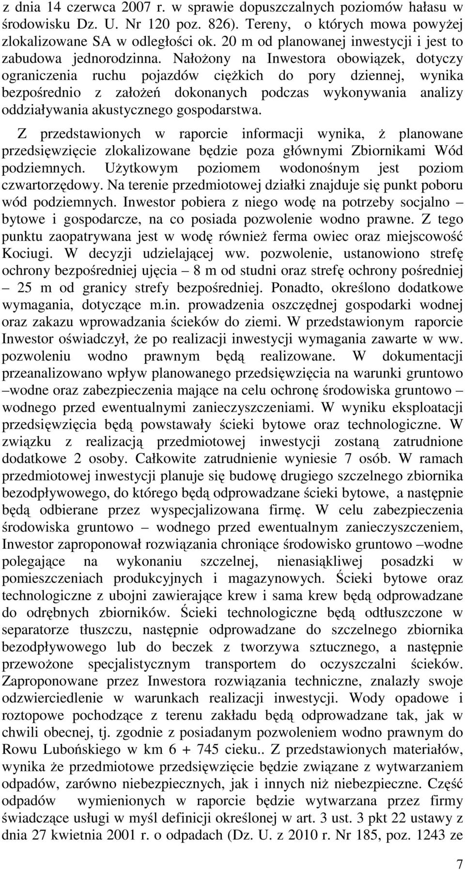 Nałożony na Inwestora obowiązek, dotyczy ograniczenia ruchu pojazdów ciężkich do pory dziennej, wynika bezpośrednio z założeń dokonanych podczas wykonywania analizy oddziaływania akustycznego