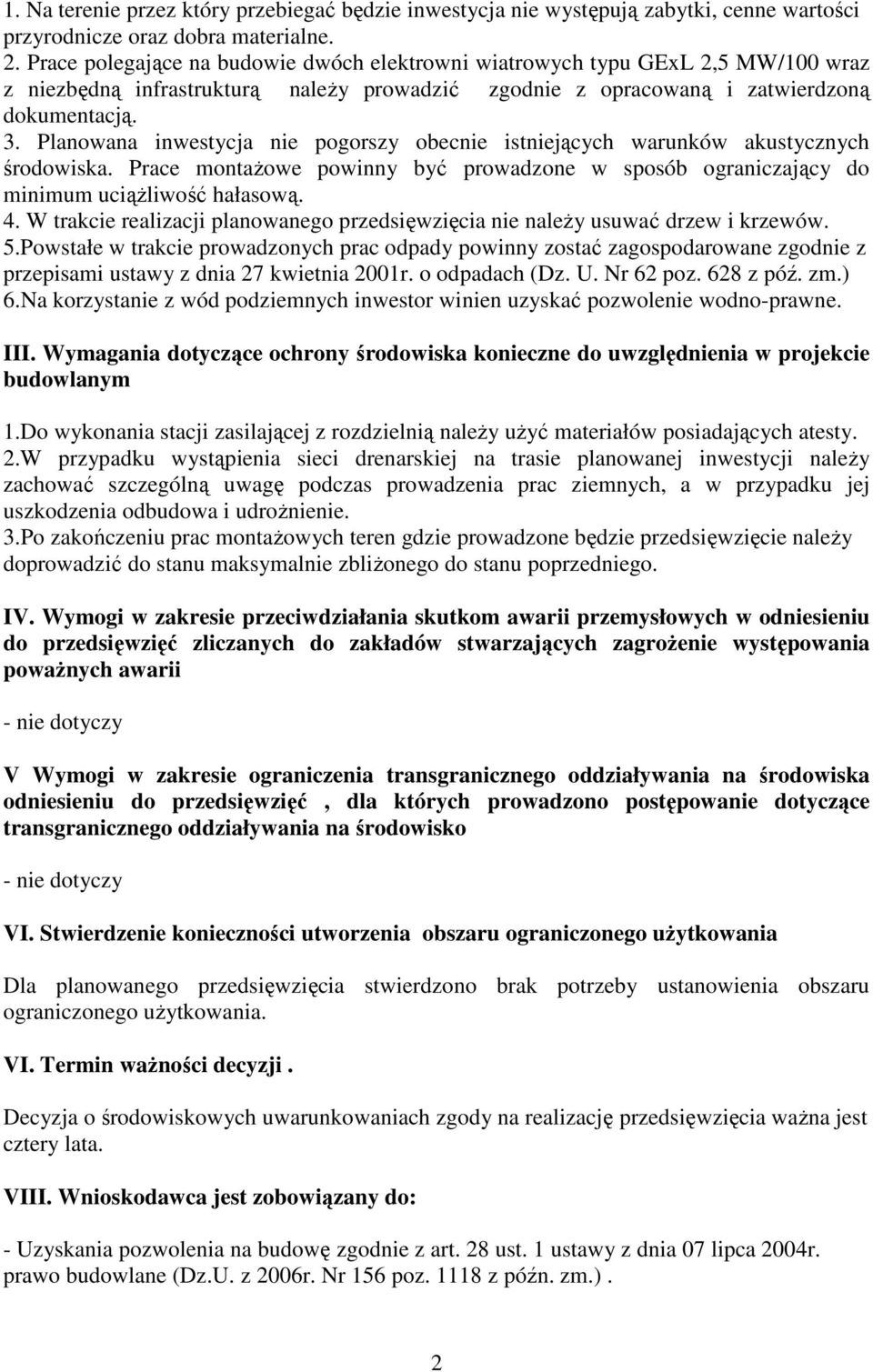 Planowana inwestycja nie pogorszy obecnie istniejących warunków akustycznych środowiska. Prace montaŝowe powinny być prowadzone w sposób ograniczający do minimum uciąŝliwość hałasową. 4.