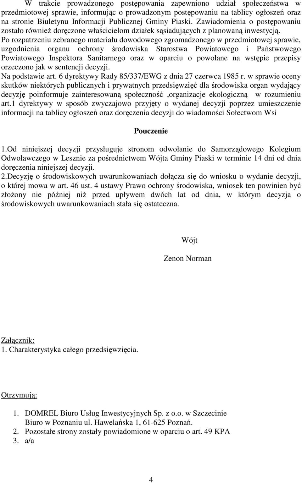 Po rozpatrzeniu zebranego materiału dowodowego zgromadzonego w przedmiotowej sprawie, uzgodnienia organu ochrony środowiska Starostwa Powiatowego i Państwowego Powiatowego Inspektora Sanitarnego oraz