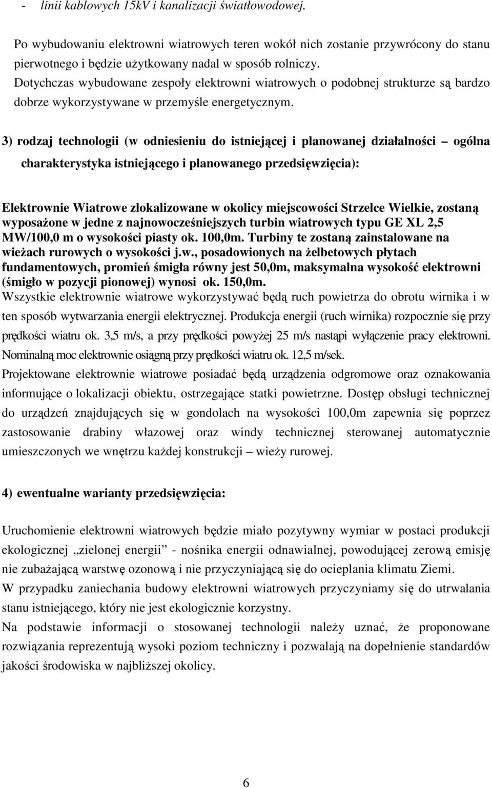 3) rodzaj technologii (w odniesieniu do istniejącej i planowanej działalności ogólna charakterystyka istniejącego i planowanego przedsięwzięcia): Elektrownie Wiatrowe zlokalizowane w okolicy