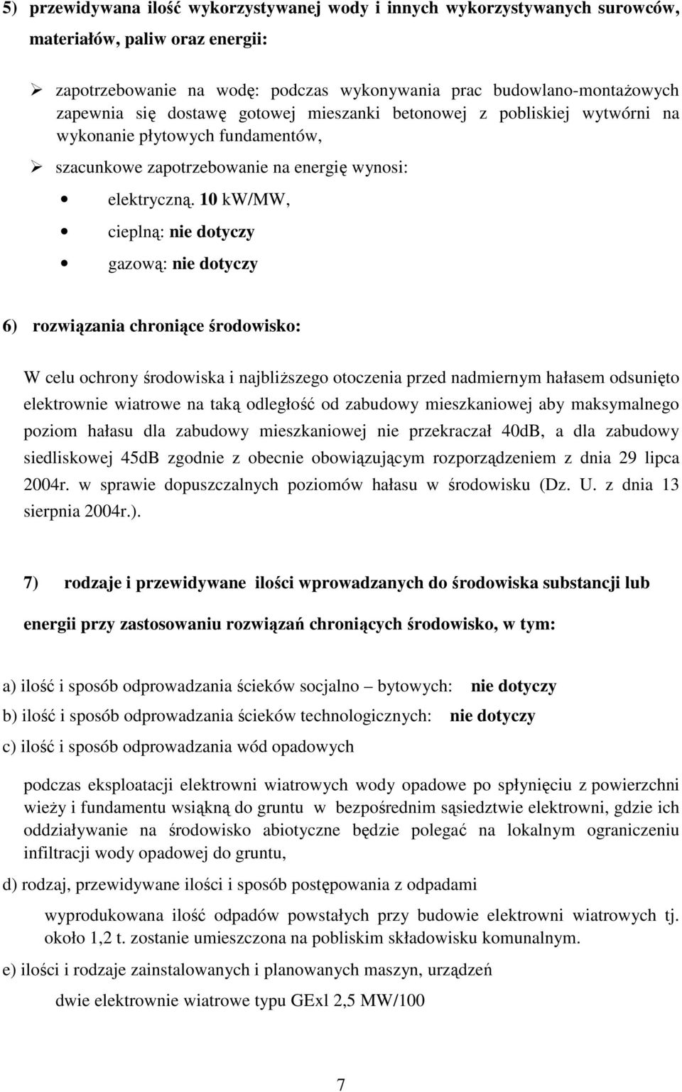 10 kw/mw, cieplną: nie dotyczy gazową: nie dotyczy 6) rozwiązania chroniące środowisko: W celu ochrony środowiska i najbliŝszego otoczenia przed nadmiernym hałasem odsunięto elektrownie wiatrowe na